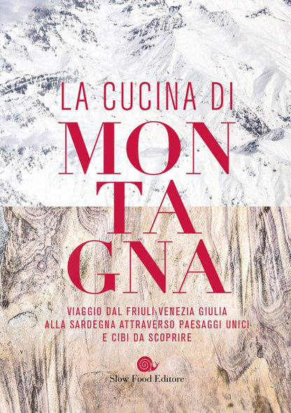 CUCINA DI MONTAGNA. VIAGGIO DAL FRIULI VENEZIA GIULIA ALLA SARDEGNA ATTRAVERSO PAESAGGI UNICI E CIBI DA SCOPRIRE.