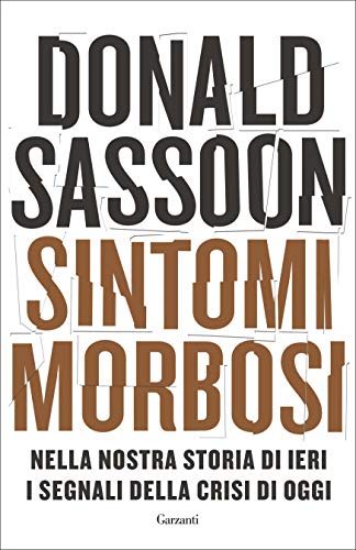 SINTOMI MORBOSI. NELLA NOSTRA STORIA DI IERI I SEGNALI DELLA CRISI DI OGGI